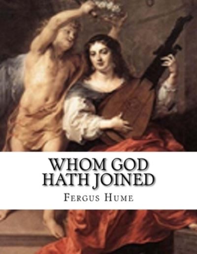 Whom God Hath Joined - Fergus Hume - Books - Createspace Independent Publishing Platf - 9781977586612 - September 24, 2017