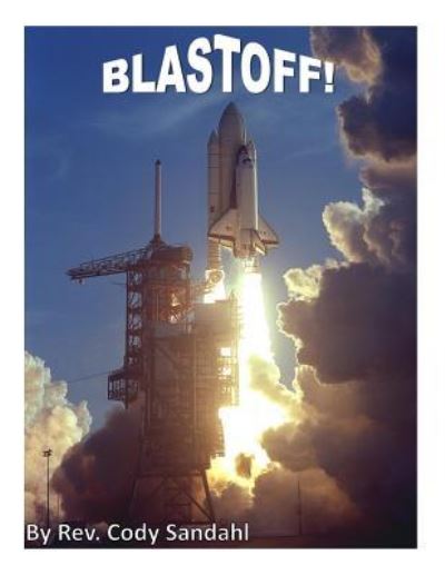 Blast Off! - Cody Sandahl - Livres - Createspace Independent Publishing Platf - 9781979230612 - 15 octobre 2017