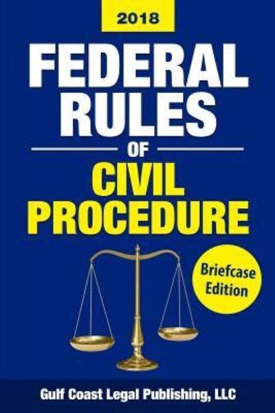 Federal Rules of Civil Procedure 2018, Briefcase Edition - LLC Gulf Coast Legal Publishing - Bøger - Createspace Independent Publishing Platf - 9781979355612 - 2. november 2017