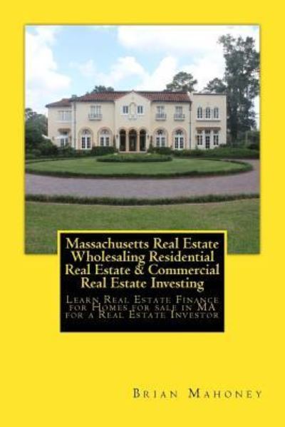 Cover for Brian Mahoney · Massachusetts Real Estate Wholesaling Residential Real Estate &amp; Commercial Real Estate Investing (Pocketbok) (2017)