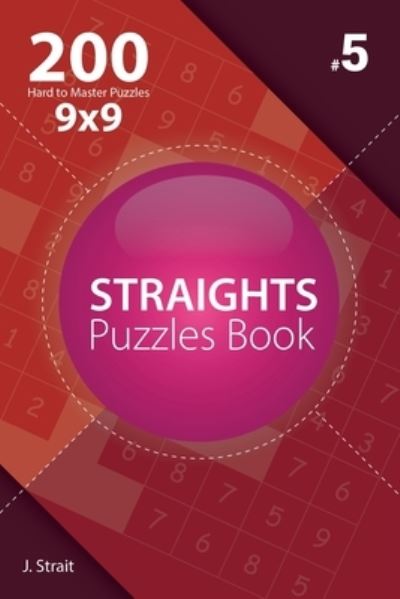 Cover for J Strait · Straights - 200 Hard to Master Puzzles 9x9 (Volume 5) (Paperback Book) (2017)