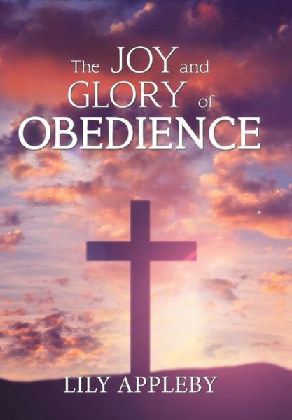 Cover for Lily Appleby · The Joy and Glory of Obedience (Hardcover Book) (2018)