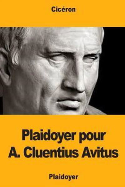 Plaidoyer pour A. Cluentius Avitus - Ciceron - Książki - Createspace Independent Publishing Platf - 9781987457612 - 10 kwietnia 2018