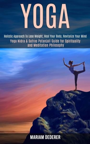Cover for Mariam Dederer · Yoga: Yoga Nidra &amp; Sutras Patanjali Guide for Spirituality and Meditation Philosophy (Holistic Approach To Lose Weight, Heal Your Body, Revitalize Your Mind) (Paperback Book) (2020)