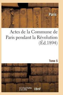 Cover for Paris · Actes de la Commune de Paris Pendant La Revolution. Tome 5 - Histoire (Taschenbuch) (2016)