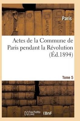 Cover for Paris · Actes de la Commune de Paris Pendant La Revolution. Tome 5 - Histoire (Paperback Bog) (2016)