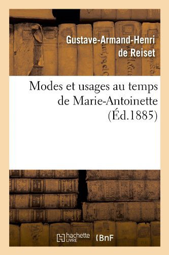 Modes Et Usages Au Temps de Marie-Antoinette (Ed.1885) - Sciences Sociales - Gustave-armand Henri De Reiset - Books - Hachette Livre - BNF - 9782012589612 - February 21, 2022