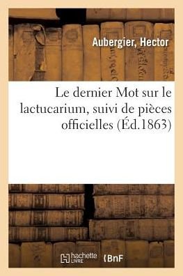 Cover for Aubergier · Le dernier Mot sur le lactucarium, suivi de pieces officielles (Taschenbuch) (2018)