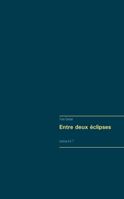 Cover for Yves Gerbal · Entre deux eclipses: Lettres a E.T. (Paperback Book) (2016)