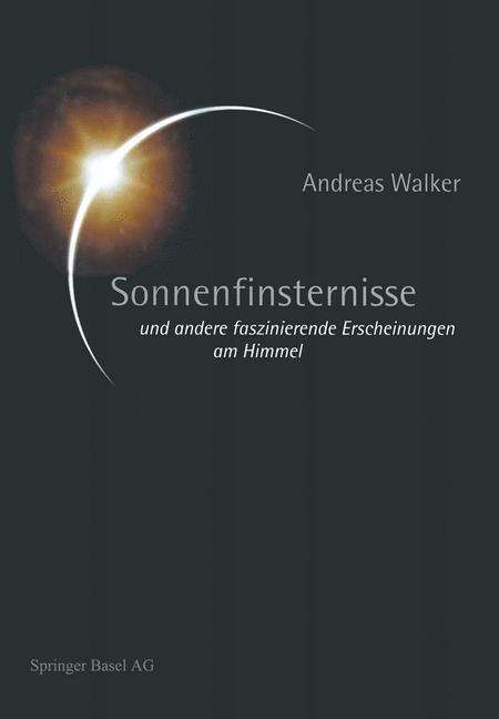 Cover for Andreas Walker · Sonnenfinsternisse: Und Andere Faszinierende Erscheinungen Am Himmel (Paperback Book) [Softcover Reprint of the Original 1st 1999 edition] (2014)