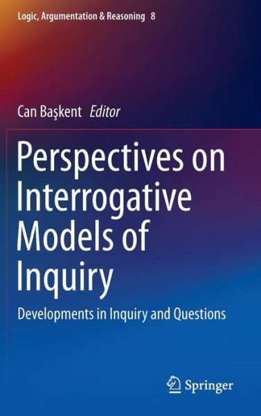 Cover for Can Ba Kent · Perspectives on Interrogative Models of Inquiry: Developments in Inquiry and Questions - Logic, Argumentation &amp; Reasoning (Hardcover Book) [1st ed. 2016 edition] (2015)