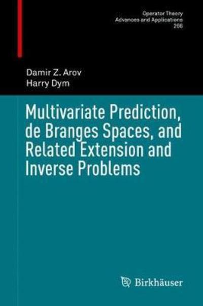 Multivariate Prediction, de Branges Spaces, and Related Extension and Inverse Problems - Operator Theory: Advances and Applications - Damir Z. Arov - Books - Birkhauser Verlag AG - 9783319702612 - June 9, 2018