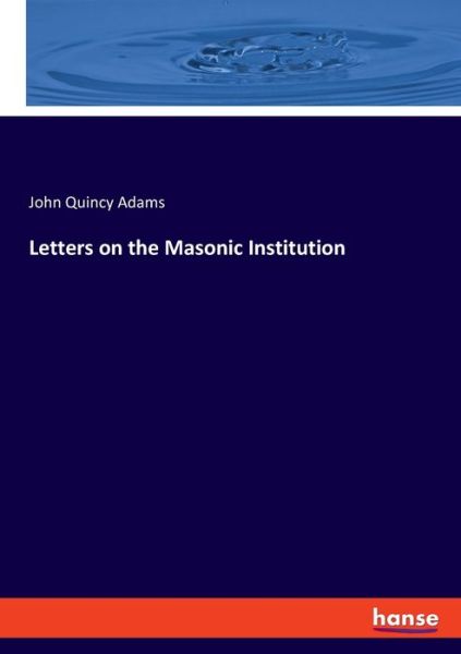 Cover for Adams, John Quincy, Former · Letters on the Masonic Institution (Paperback Book) (2019)