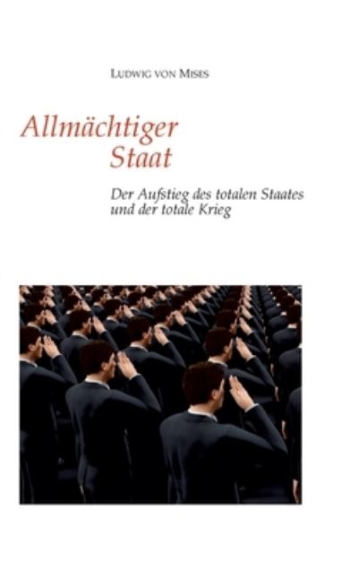 Allmächtiger Staat: Der Aufstieg des totalen Staates und der totale Krieg - Ludwig von Mises - Książki - tredition - 9783347745612 - 1 października 2022