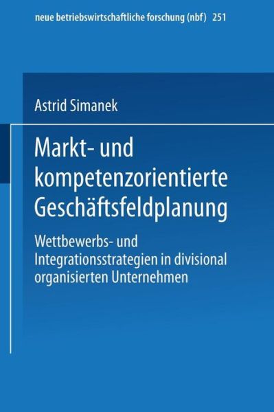 Cover for Astrid Simanek · Markt- Und Kompetenzorientierte Geschaftsfeldplanung: Wettbewerbs- Und Integrationsstrategien in Divisional Organisierten Unternehmen - Neue Betriebswirtschaftliche Forschung (Nbf) (Paperback Book) [1998 edition] (1998)