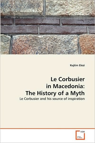 Cover for Kujtim Elezi · Le Corbusier in Macedonia: the History of a Myth: Le Corbusier and His Source of Inspiration (Paperback Bog) (2010)