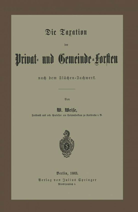 Cover for W Weise · Die Taxation Der Privat- Und Gemeinde-Forsten Nach Dem Flachen-Fachwerk (Paperback Book) [Softcover Reprint of the Original 1st 1883 edition] (1901)