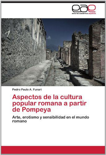 Cover for Pedro Paulo A. Funari · Aspectos De La Cultura Popular Romana a Partir De Pompeya: Arte, Erotismo Y Sensibilidad en El Mundo Romano (Paperback Book) [Spanish edition] (2012)