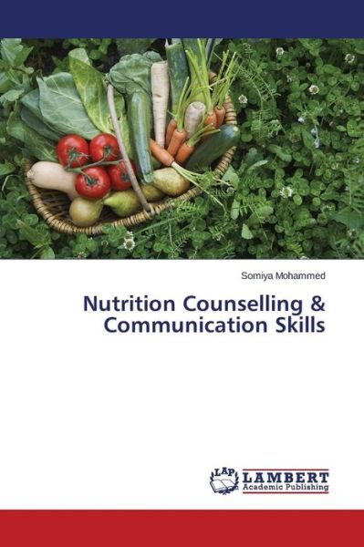 Nutrition Counselling & Communication Skills - Somiya Mohammed - Books - LAP LAMBERT Academic Publishing - 9783659570612 - July 15, 2014