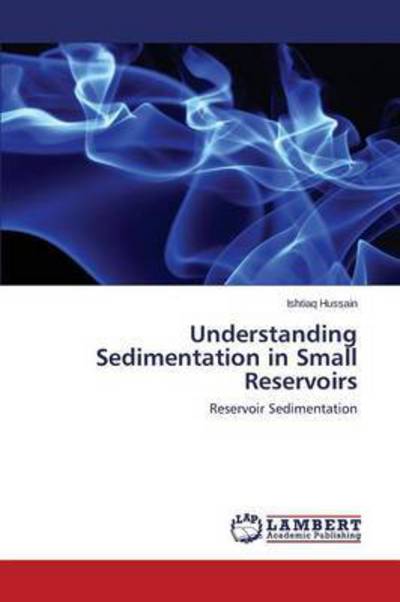 Cover for Ishtiaq Hussain · Understanding Sedimentation in Small Reservoirs: Reservoir Sedimentation (Paperback Bog) (2014)