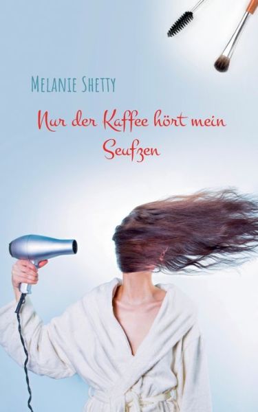 Cover for Melanie Shetty · Nur der Kaffee hoert mein Seufzen (Paperback Book) (2020)