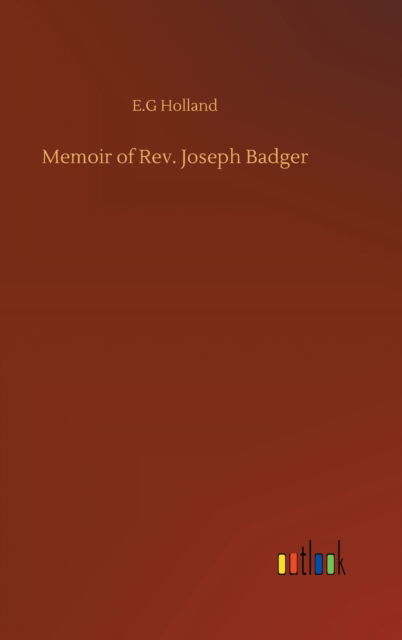 Cover for E G Holland · Memoir of Rev. Joseph Badger (Hardcover bog) (2020)