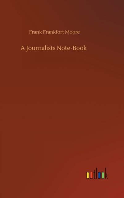 Cover for Frank Frankfort Moore · A Journalists Note-Book (Inbunden Bok) (2020)