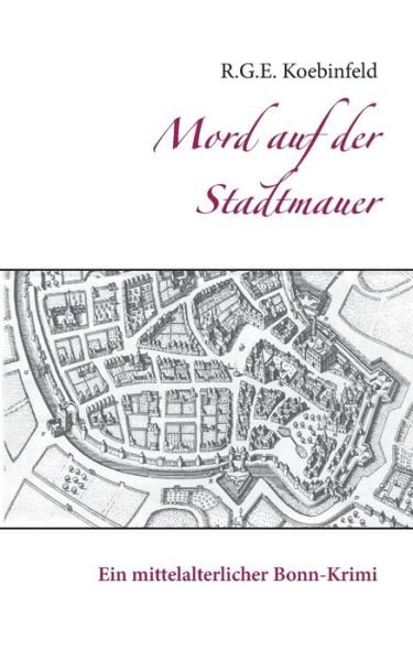 Cover for R G E Koebinfeld · Mord auf der Stadtmauer: Ein mittelalterlicher Bonn-Krimi (Pocketbok) (2018)