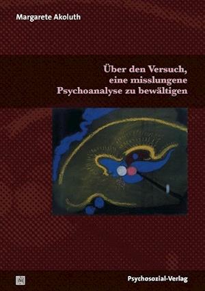 Cover for Margarete Akoluth · Über den Versuch, eine misslungene Psychoanalyse zu bewältigen (Paperback Book) (2014)