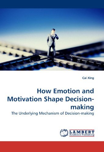 Cover for Cai Xing · How Emotion and Motivation Shape Decision-making: the Underlying Mechanism of Decision-making (Paperback Book) (2009)