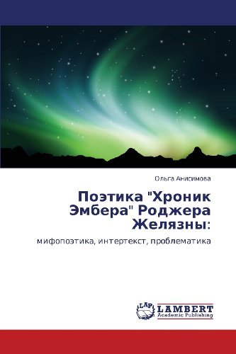 Cover for Ol'ga Anisimova · Poetika &quot;Khronik Embera&quot; Rodzhera Zhelyazny:: Mifopoetika, Intertekst, Problematika (Pocketbok) [Russian edition] (2011)