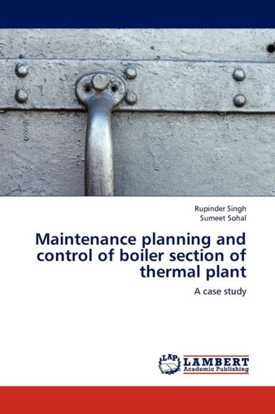 Cover for Sumeet Sohal · Maintenance Planning and Control of Boiler Section of Thermal Plant: a Case Study (Paperback Book) (2012)