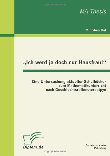 Cover for Mihriban Bal · &quot;Ich werd ja doch nur Hausfrau!: Eine Untersuchung aktueller Schulbucher zum Mathematikunterricht nach Geschlechtsrollenstereotpye (Paperback Book) [German edition] (2011)