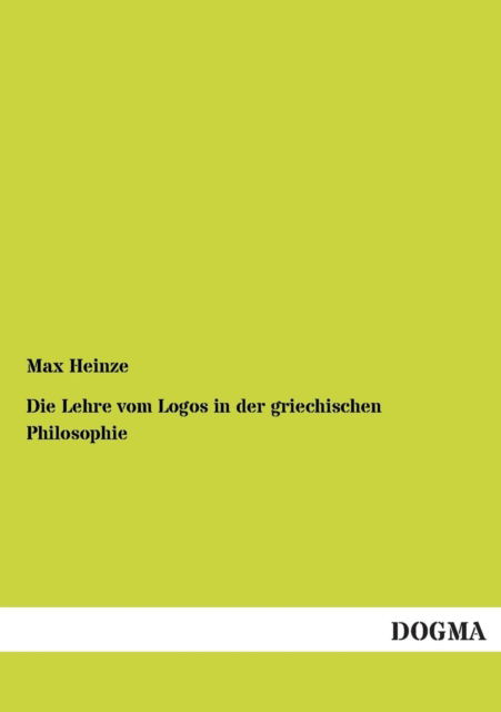 Cover for Max Heinze · Die Lehre vom Logos in der griechischen Philosophie (Paperback Book) [German edition] (2012)