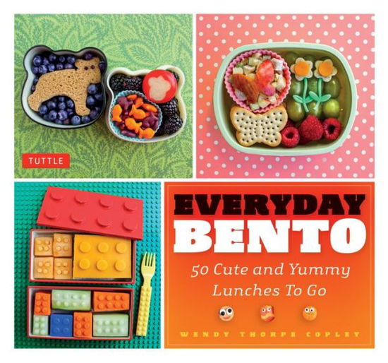 Cover for Wendy Thorpe Copley · Everyday Bento: 50 Cute and Yummy Lunches to Go (Paperback Bog) (2014)