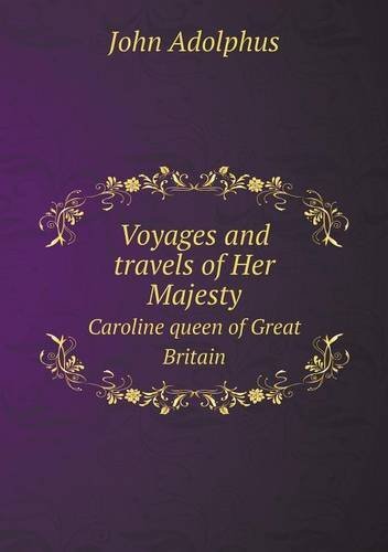 Cover for John Adolphus · Voyages and Travels of Her Majesty Caroline Queen of Great Britain (Paperback Book) (2014)