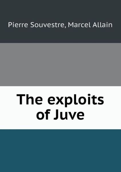 Cover for Pierre Souvestre · The Exploits of Juve (Paperback Book) (2015)