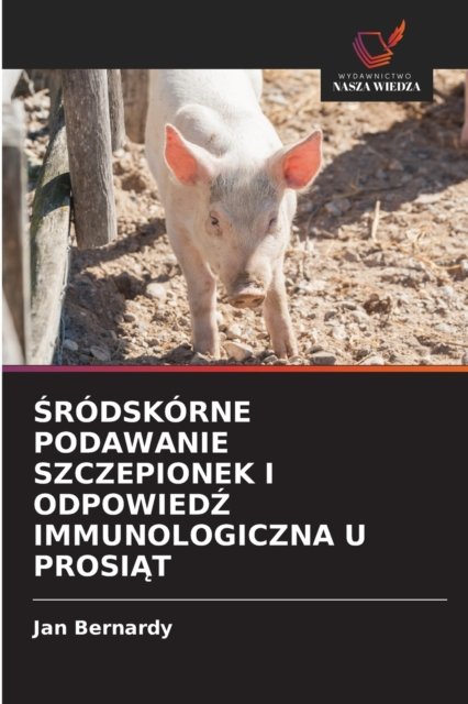 Cover for Jan Bernardy · ?rodskorne Podawanie Szczepionek I Odpowied? Immunologiczna U Prosi?t (Paperback Bog) (2021)