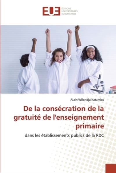 De la conscration de la gratuit de l'enseignement primaire - Alain Wilondja Katambu - Books - ditions universitaires europennes - 9786203431612 - December 20, 2021