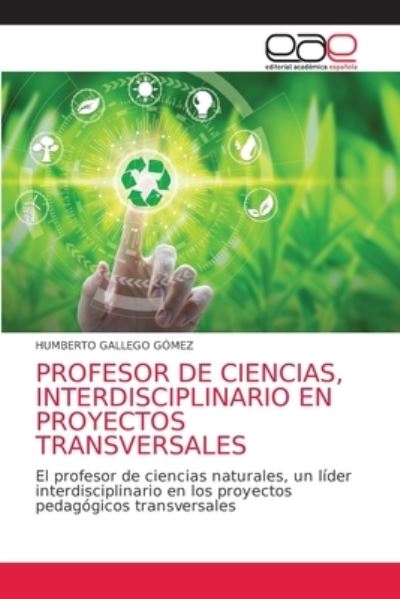 Profesor de Ciencias, Interdisciplinario En Proyectos Transversales - Humberto Gallego Gomez - Books - Editorial Academica Espanola - 9786203585612 - April 15, 2021