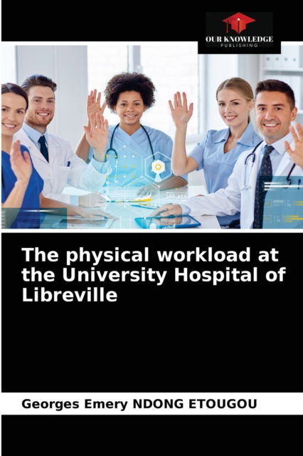 Cover for Georges Emery Ndong Etougou · The physical workload at the University Hospital of Libreville (Paperback Book) (2021)