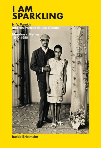 Cover for Wangechi Mutu · Isolde Brielmaier: I am sparkling: N.V. Parekh &amp; His Portrait Studio Mombasa, Kenya 1940-1980 (Gebundenes Buch) (2022)