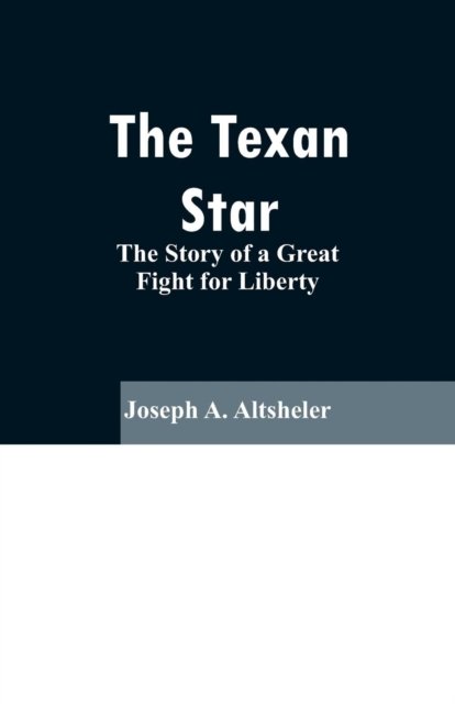 The Texan Star - Joseph A Altsheler - Bøger - Alpha Edition - 9789353296612 - 13. februar 2019