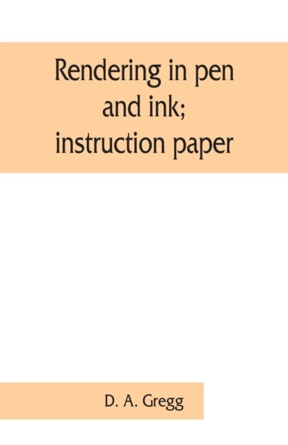 Rendering in pen and ink; instruction paper - D A Gregg - Bücher - Alpha Edition - 9789353861612 - 1. September 2019