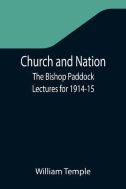 Church and Nation; The Bishop Paddock Lectures for 1914-15 - William Temple - Books - Alpha Edition - 9789355346612 - November 22, 2021
