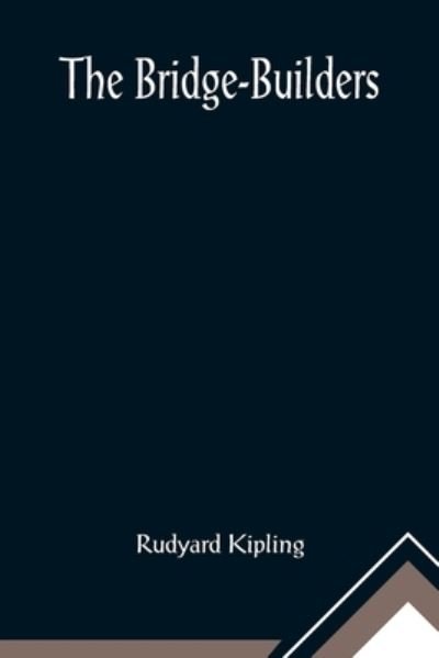 The Bridge-Builders - Rudyard Kipling - Książki - Alpha Edition - 9789356013612 - 23 lutego 2021