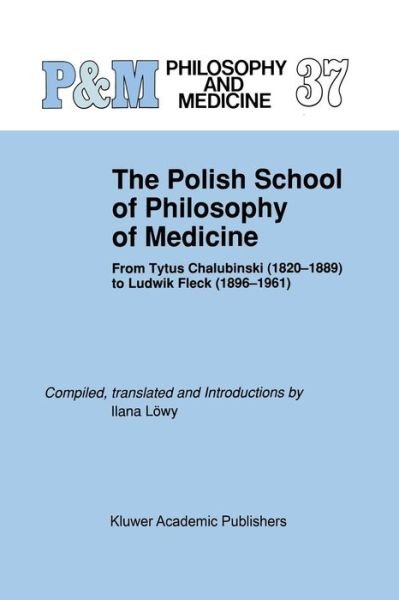 Cover for Ilana Lowy · The Polish School of Philosophy of Medicine: From Tytus Chalubinski (1820-1889) to Ludwik Fleck (1896-1961) - Philosophy and Medicine (Pocketbok) [Softcover reprint of the original 1st ed. 1990 edition] (2011)