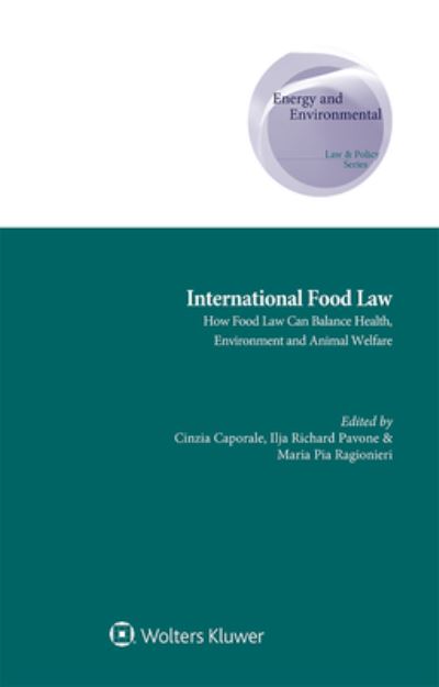 International Food Law: How Food Law can Balance Health, Environment and Animal Welfare - Energy and Environmental Law and Policy Series - Cinzia Caporale - Boeken - Kluwer Law International - 9789403517612 - 21 mei 2021