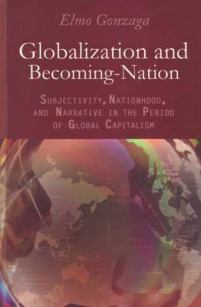 Cover for Elmo Gonzaga · Globalization and Becoming a Nation: Subjectivity, Nationhood and Narrative in the Period of Global Capitalism (Paperback Book) (2010)