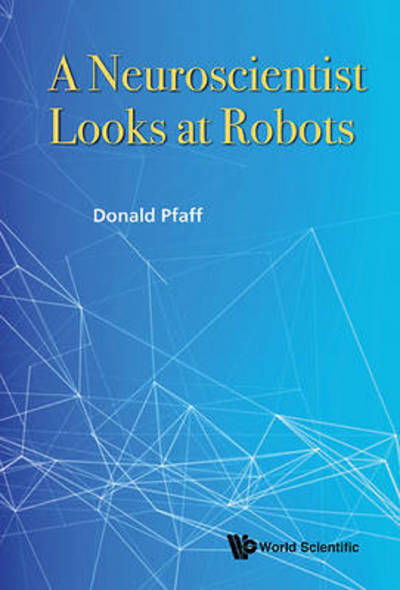 Cover for Pfaff, Donald W (The Rockefeller Univ, Usa) · Neuroscientist Looks At Robots, A (Pocketbok) (2015)